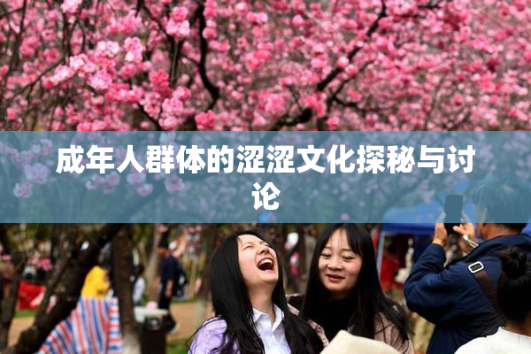 成年人群体的涩涩文化探秘与讨论