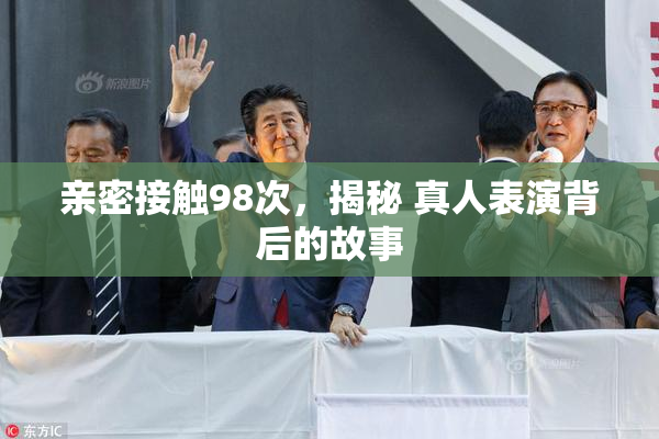 亲密接触98次，揭秘 真人表演背后的故事