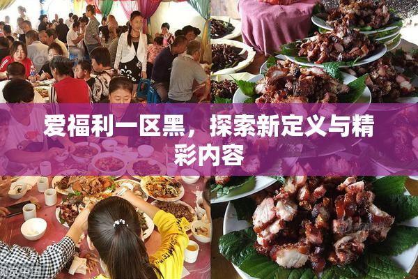 爱福利一区黑，探索新定义与精彩内容