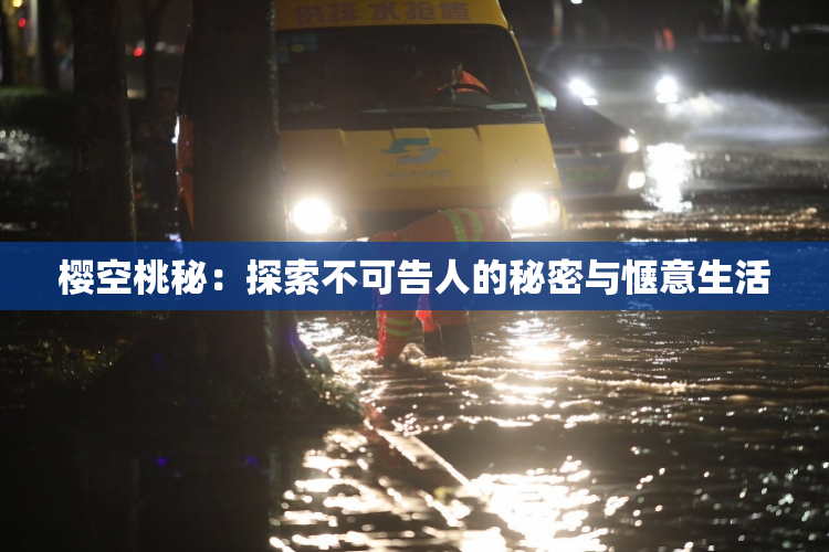 樱空桃秘：探索不可告人的秘密与惬意生活