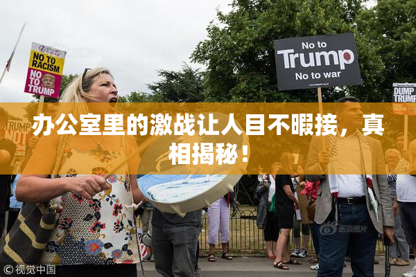 办公室里的激战让人目不暇接，真相揭秘！