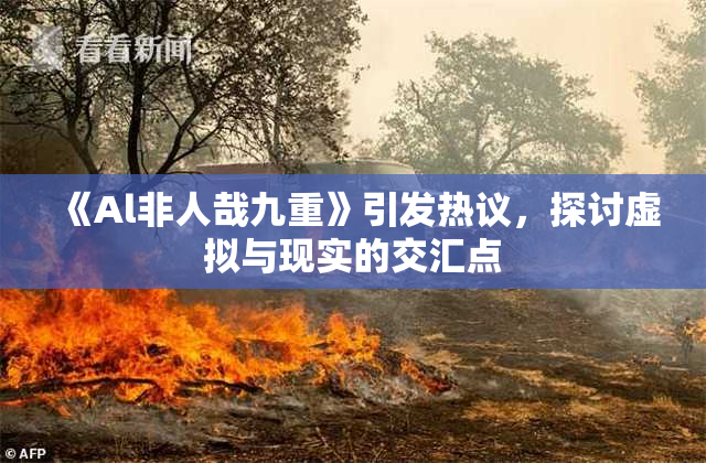 《Al非人哉九重》引发热议，探讨虚拟与现实的交汇点