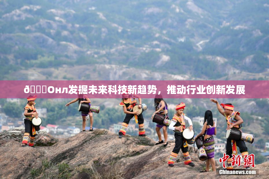 🐔Oнл发掘未来科技新趋势，推动行业创新发展