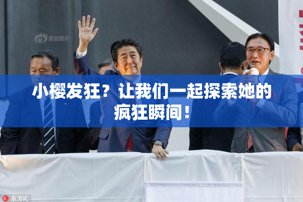 小樱发狂？让我们一起探索她的疯狂瞬间！