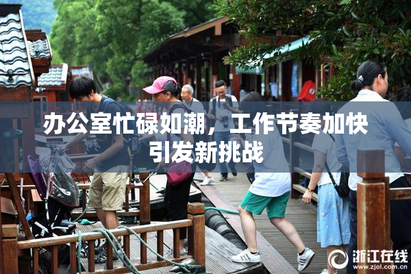 办公室忙碌如潮，工作节奏加快引发新挑战