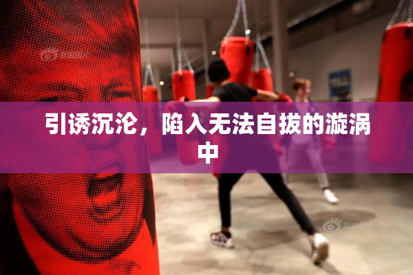 引诱沉沦，陷入无法自拔的漩涡中