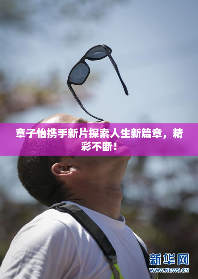 章子怡携手新片探索人生新篇章，精彩不断！