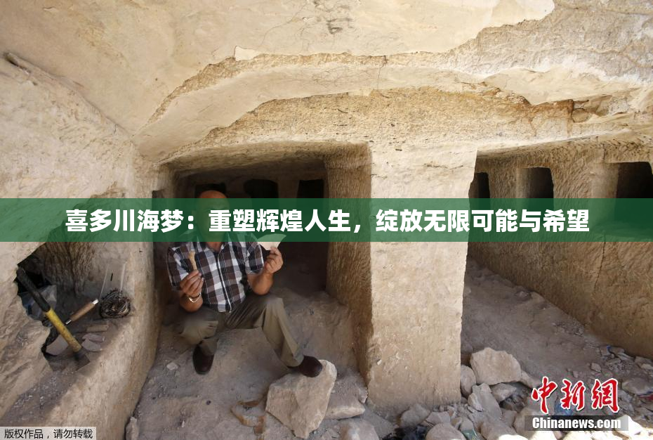 喜多川海梦：重塑辉煌人生，绽放无限可能与希望