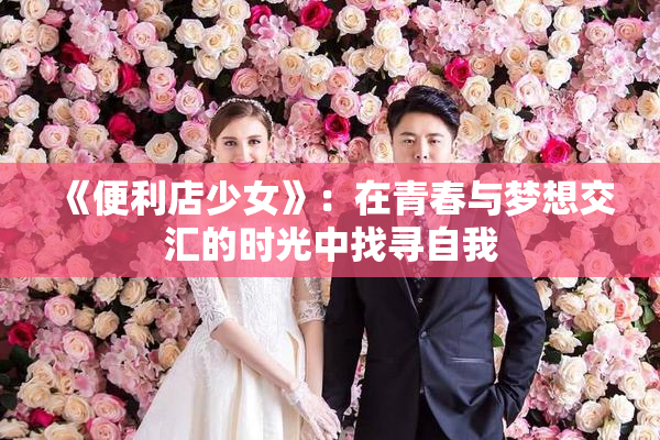 《便利店少女》：在青春与梦想交汇的时光中找寻自我