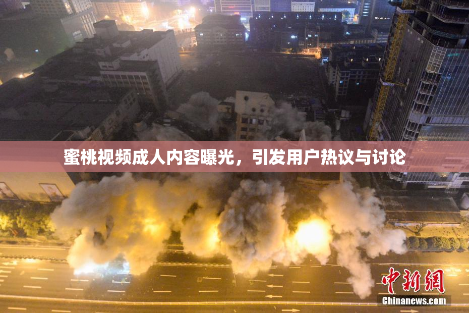 蜜桃视频成人内容曝光，引发用户热议与讨论