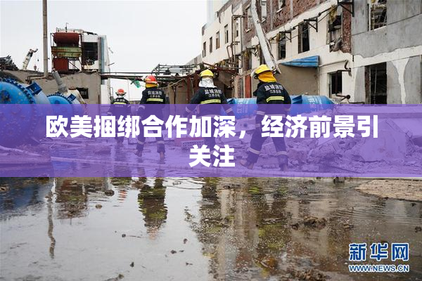 欧美捆绑合作加深，经济前景引关注