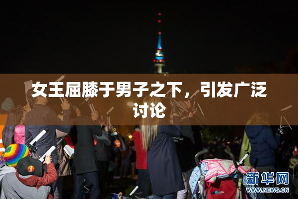 女王屈膝于男子之下，引发广泛讨论