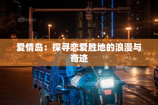 爱情岛：探寻恋爱胜地的浪漫与奇迹