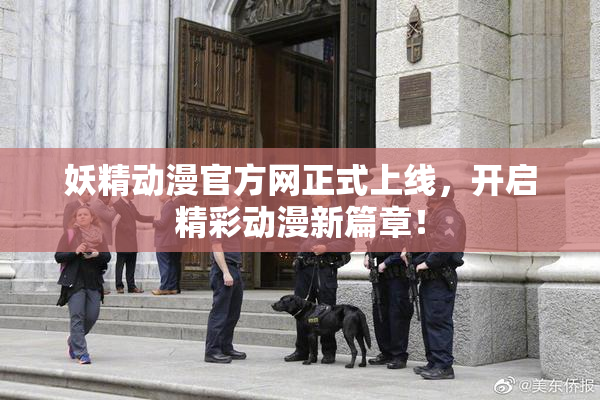 妖精动漫官方网正式上线，开启精彩动漫新篇章！