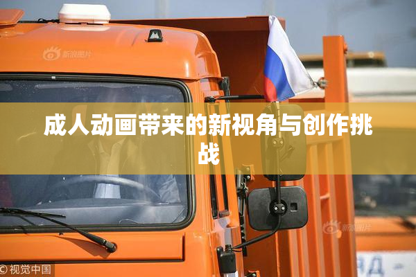 成人动画带来的新视角与创作挑战