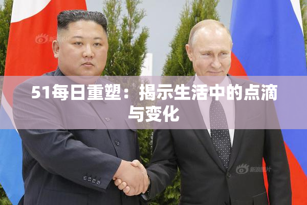 51每日重塑：揭示生活中的点滴与变化