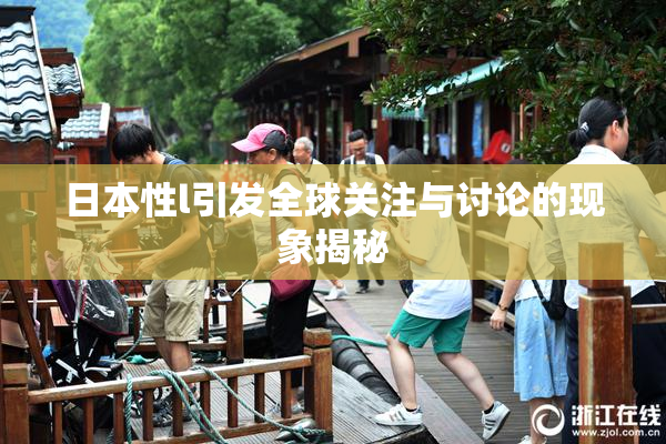 日本性l引发全球关注与讨论的现象揭秘