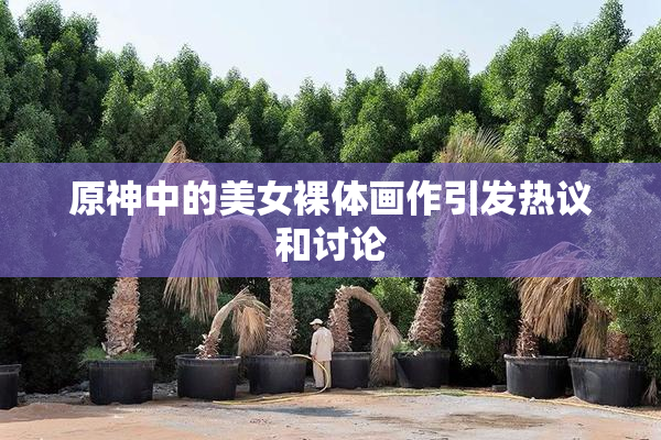 原神中的美女裸体画作引发热议和讨论