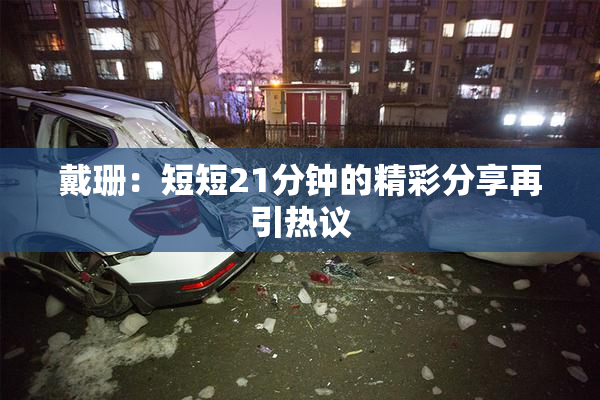 戴珊：短短21分钟的精彩分享再引热议