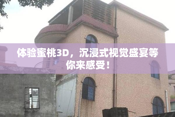 体验蜜桃3D，沉浸式视觉盛宴等你来感受！