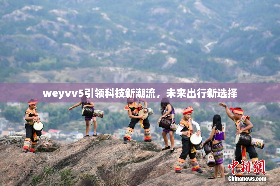 weyvv5引领科技新潮流，未来出行新选择