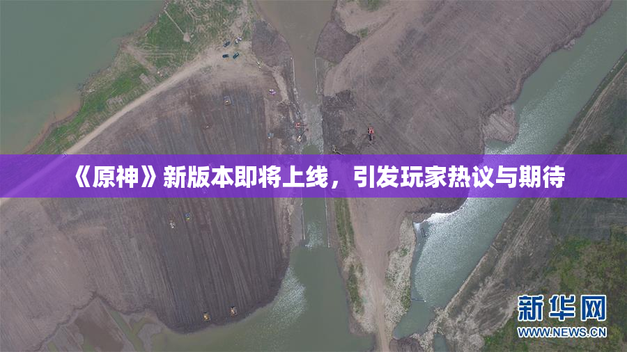 《原神》新版本即将上线，引发玩家热议与期待
