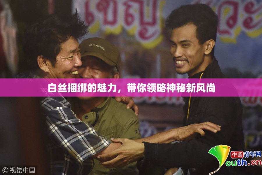 白丝捆绑的魅力，带你领略神秘新风尚