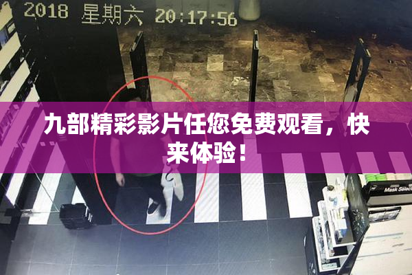 九部精彩影片任您免费观看，快来体验！