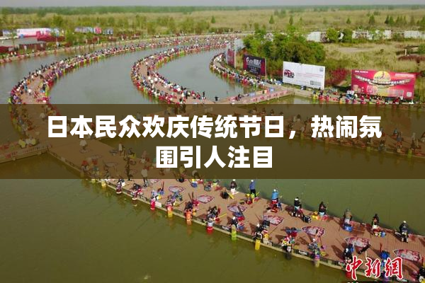 日本民众欢庆传统节日，热闹氛围引人注目