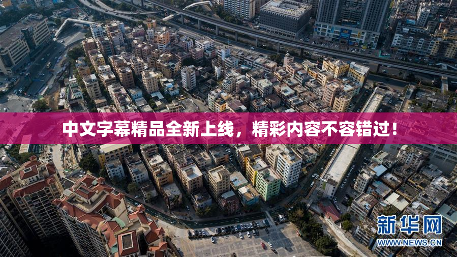 中文字幕精品全新上线，精彩内容不容错过！
