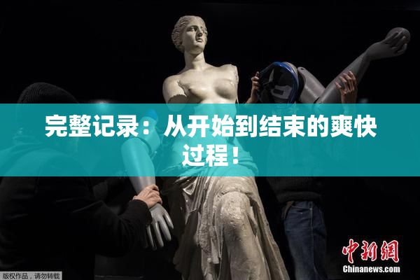 完整记录：从开始到结束的爽快过程！