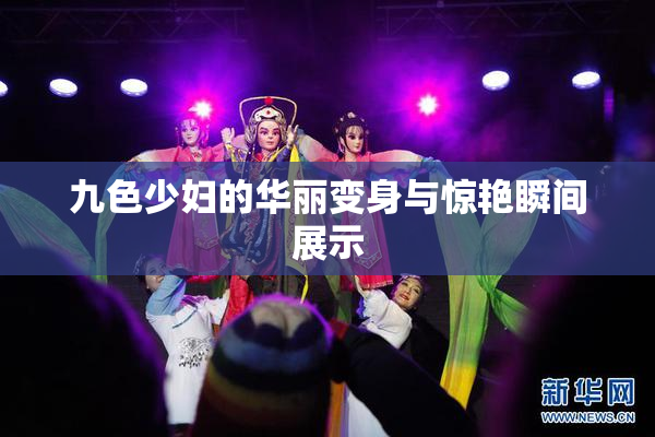 九色少妇的华丽变身与惊艳瞬间展示