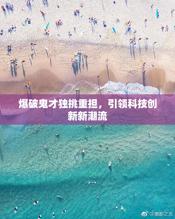 爆破鬼才独挑重担，引领科技创新新潮流
