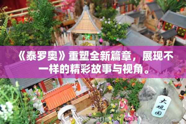 《泰罗奥》重塑全新篇章，展现不一样的精彩故事与视角。