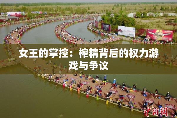 女王的掌控：榨精背后的权力游戏与争议