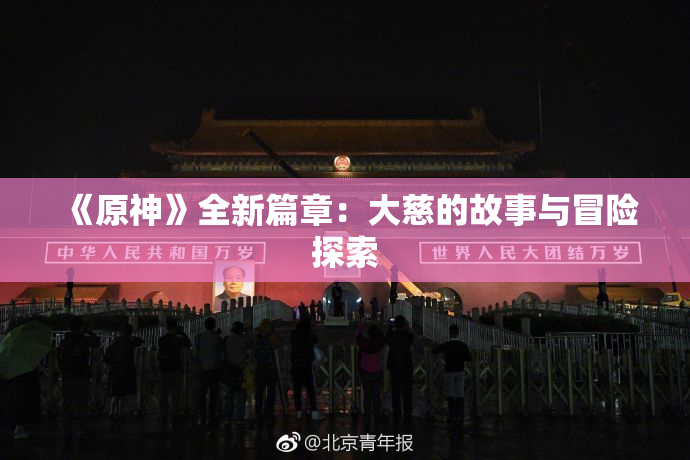 《原神》全新篇章：大慈的故事与冒险探索