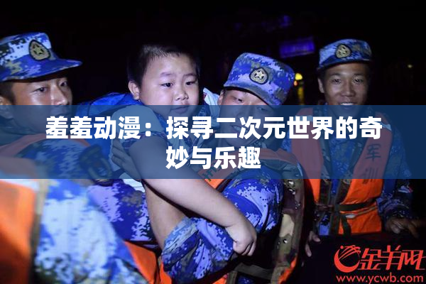 羞羞动漫：探寻二次元世界的奇妙与乐趣