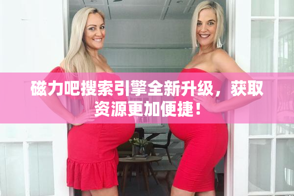 磁力吧搜索引擎全新升级，获取资源更加便捷！