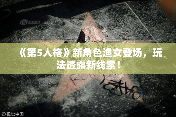 《第5人格》新角色渔女登场，玩法透露新线索！