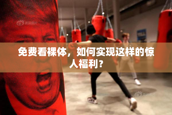 免费看裸体，如何实现这样的惊人福利？