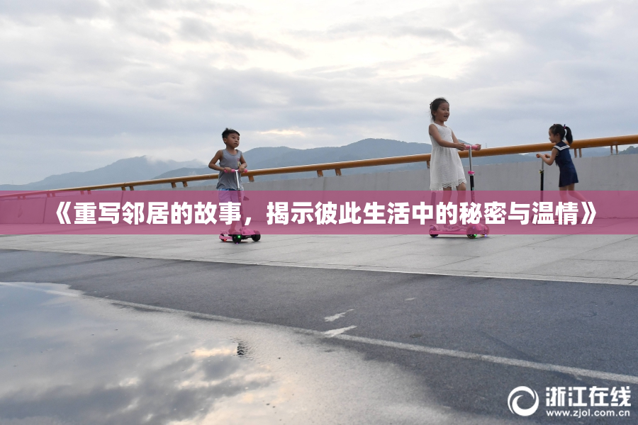 《重写邻居的故事，揭示彼此生活中的秘密与温情》