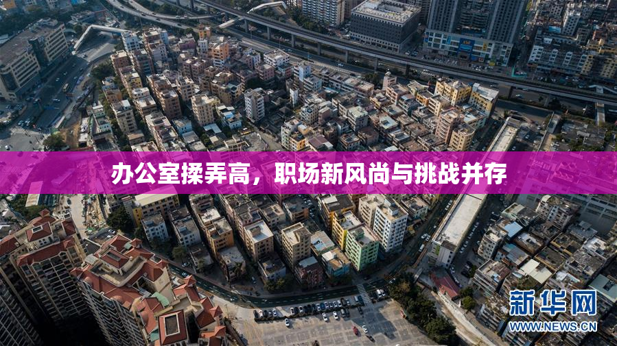 办公室揉弄高，职场新风尚与挑战并存
