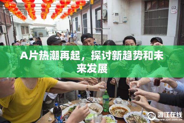 A片热潮再起，探讨新趋势和未来发展