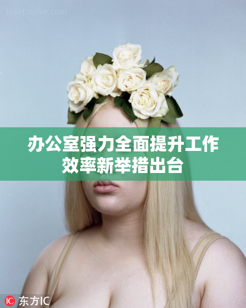 办公室强力全面提升工作效率新举措出台