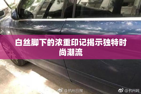 白丝脚下的浓重印记揭示独特时尚潮流