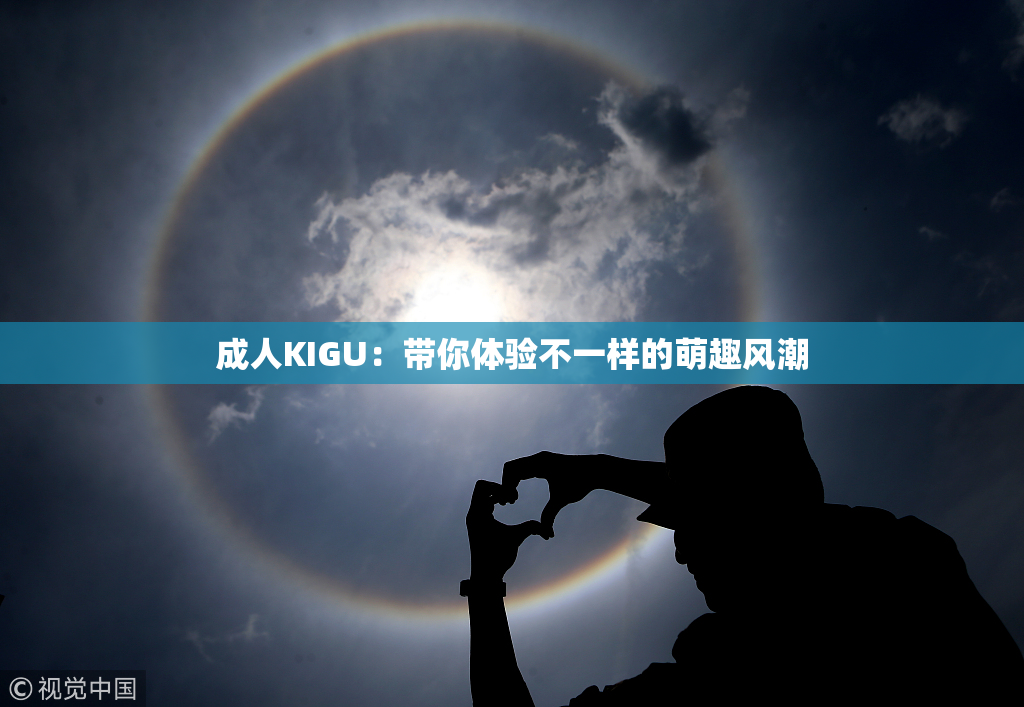 成人KIGU：带你体验不一样的萌趣风潮