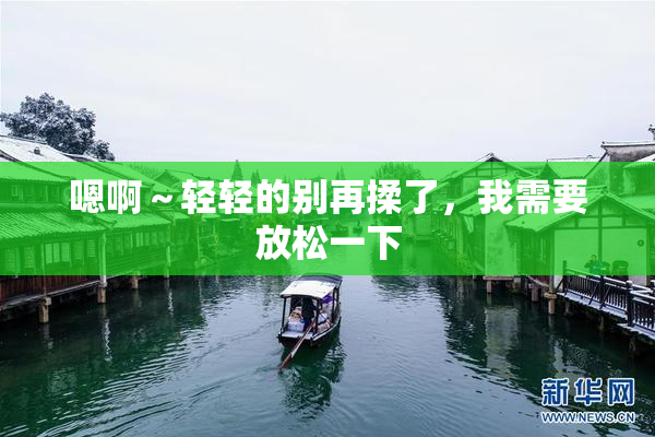 嗯啊～轻轻的别再揉了，我需要放松一下