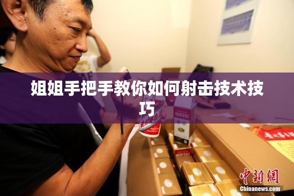 姐姐手把手教你如何射击技术技巧