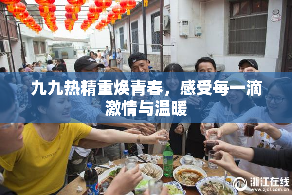 九九热精重焕青春，感受每一滴激情与温暖
