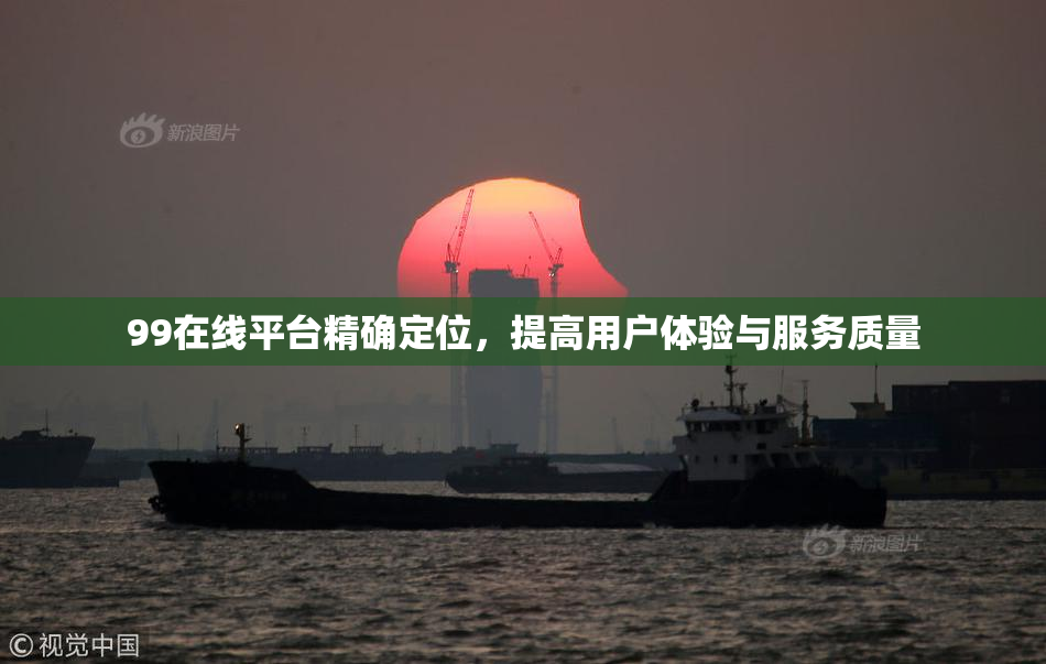 99在线平台精确定位，提高用户体验与服务质量